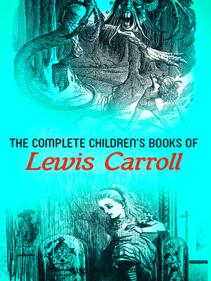 cover image of The Complete Children's Books of Lewis Carroll (Illustrated Edition)